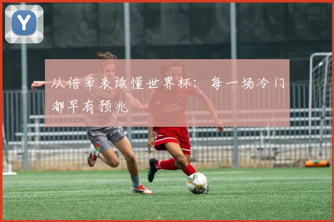 从倍率表读懂世界杯：每一场冷门都早有预兆