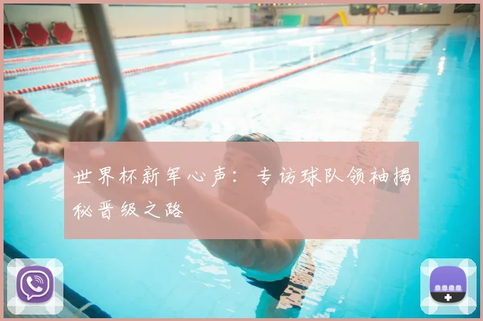 世界杯新军心声:专访球队领袖揭秘晋级之路
