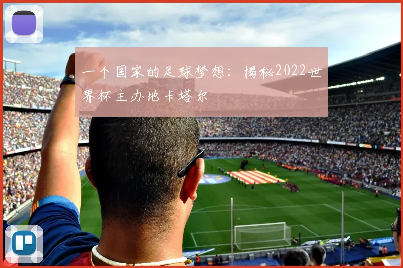 一个国家的足球梦想:揭秘2022世界杯主办地卡塔尔