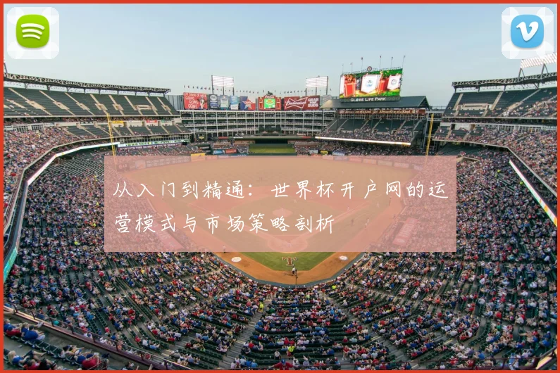 从入门到精通:世界杯开户网的运营模式与市场策略剖析