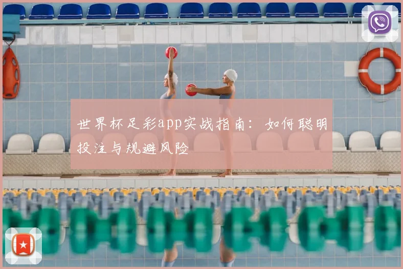 世界杯足彩app实战指南：如何聪明投注与规避风险